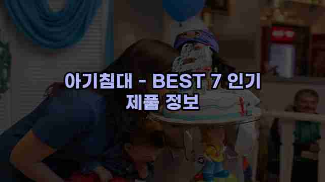 아기침대 - BEST 7 인기 제품 정보