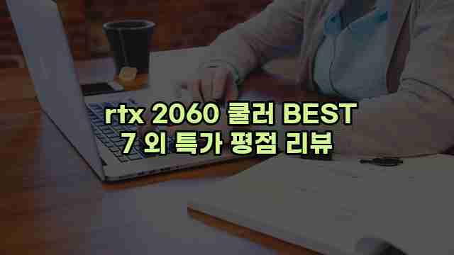  rtx 2060 쿨러 BEST 7 외 특가 평점 리뷰