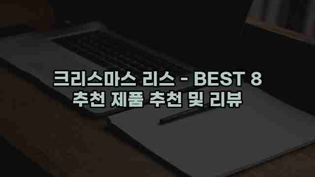 크리스마스 리스 - BEST 8 추천 제품 추천 및 리뷰