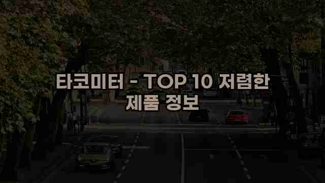 타코미터 - TOP 10 저렴한 제품 정보