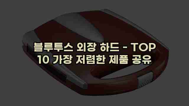 블루투스 외장 하드 - TOP 10 가장 저렴한 제품 공유