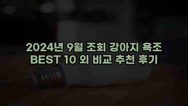 2024년 9월 조회 강아지 욕조 BEST 10 외 비교 추천 후기