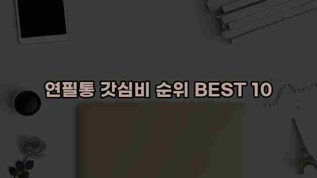 연필통 갓심비 순위 BEST 10