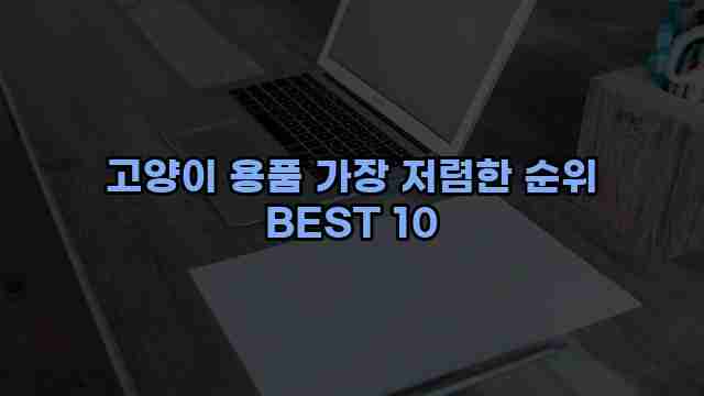 고양이 용품 가장 저렴한 순위 BEST 10