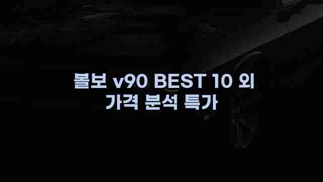  볼보 v90 BEST 10 외 가격 분석 특가