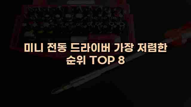 미니 전동 드라이버 가장 저렴한 순위 TOP 8