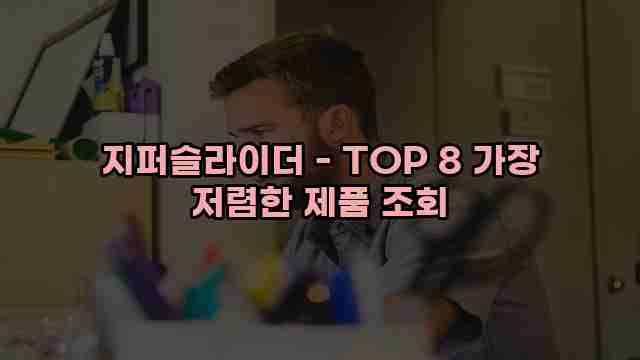 지퍼슬라이더 - TOP 8 가장 저렴한 제품 조회