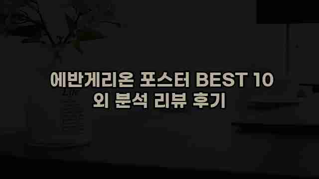  에반게리온 포스터 BEST 10 외 분석 리뷰 후기