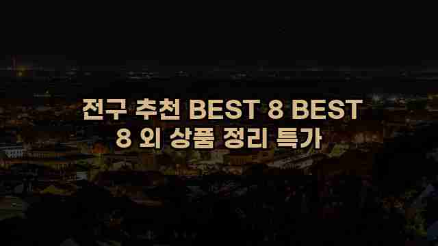  전구 추천 BEST 8 BEST 8 외 상품 정리 특가