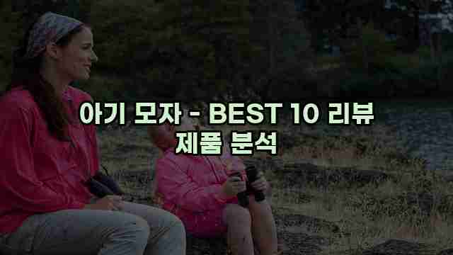 아기 모자 - BEST 10 리뷰 제품 분석