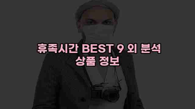  휴족시간 BEST 9 외 분석 상품 정보