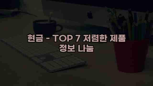 현금 - TOP 7 저렴한 제품 정보 나눔