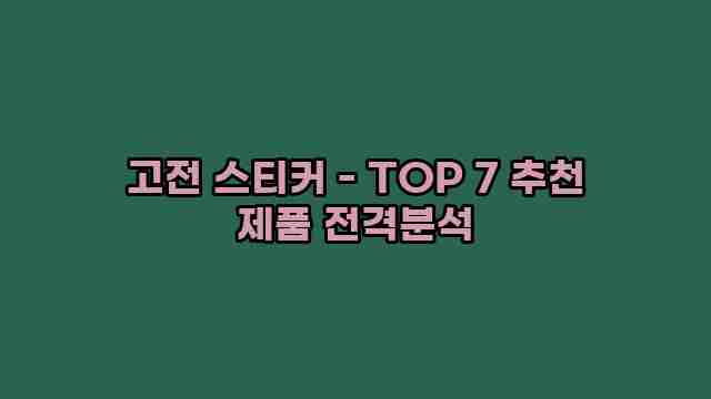 고전 스티커 - TOP 7 추천 제품 전격분석