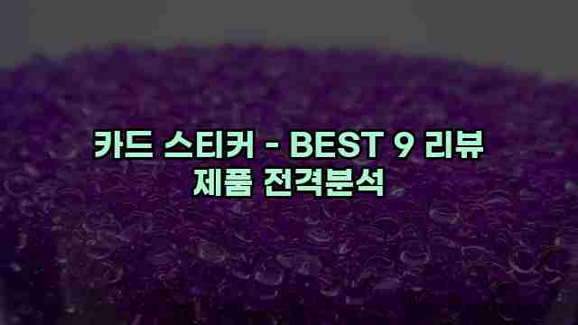 카드 스티커 - BEST 9 리뷰 제품 전격분석