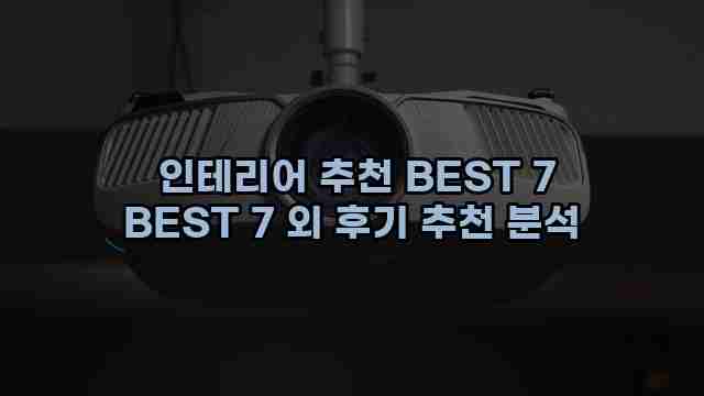  인테리어 추천 BEST 7 BEST 7 외 후기 추천 분석