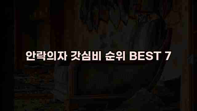 안락의자 갓심비 순위 BEST 7