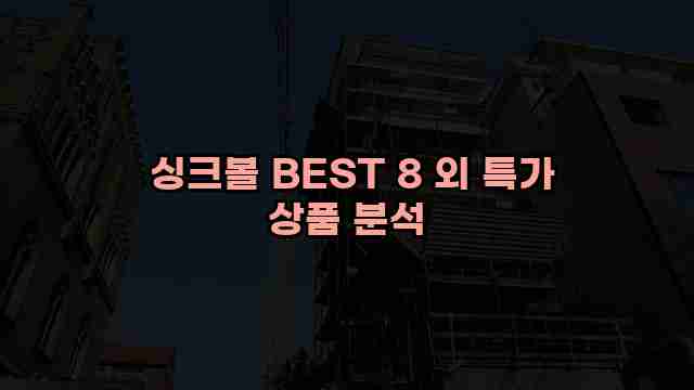  싱크볼 BEST 8 외 특가 상품 분석