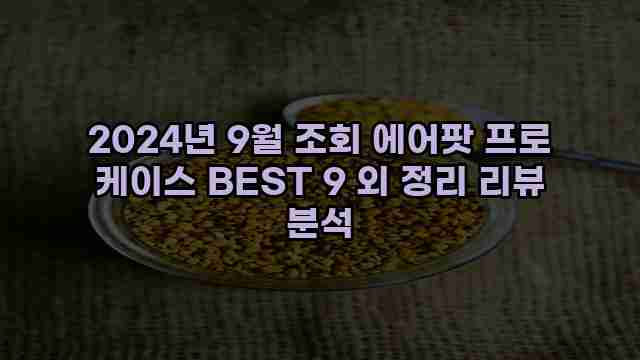 2024년 9월 조회 에어팟 프로 케이스 BEST 9 외 정리 리뷰 분석