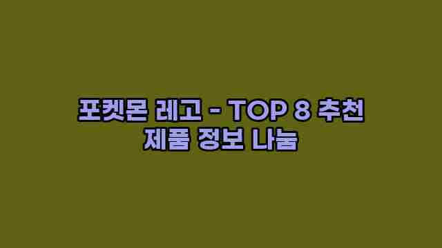 포켓몬 레고 - TOP 8 추천 제품 정보 나눔