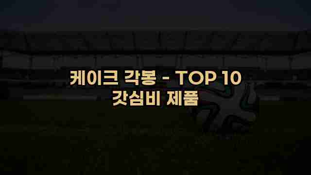 케이크 각봉 - TOP 10 갓심비 제품 