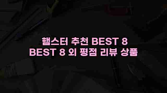  햄스터 추천 BEST 8 BEST 8 외 평점 리뷰 상품