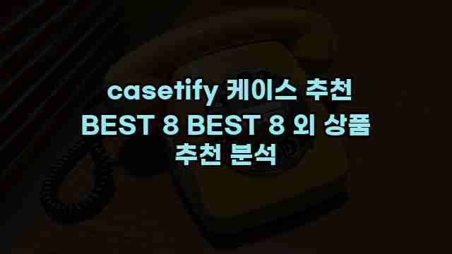  casetify 케이스 추천 BEST 8 BEST 8 외 상품 추천 분석