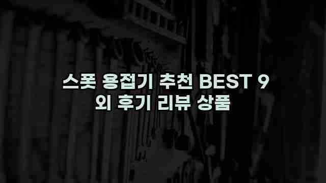  스폿 용접기 추천 BEST 9 외 후기 리뷰 상품