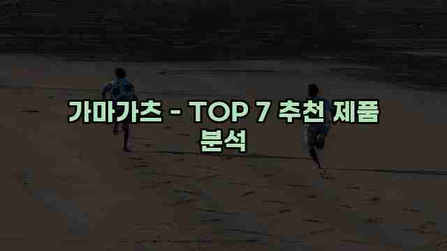 가마가츠 - TOP 7 추천 제품 분석