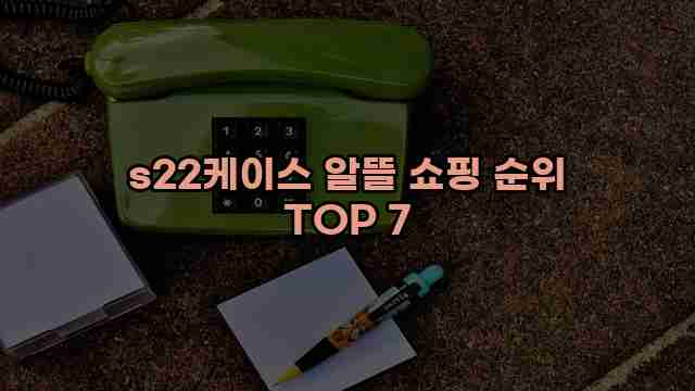 s22케이스 알뜰 쇼핑 순위 TOP 7