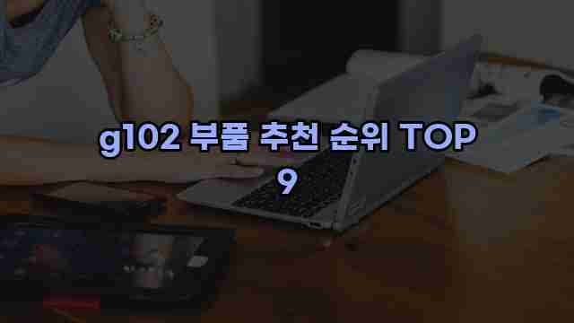 g102 부품 추천 순위 TOP 9