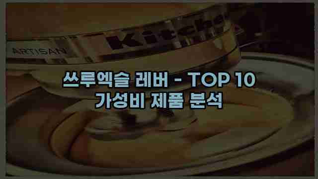 쓰루엑슬 레버 - TOP 10 가성비 제품 분석