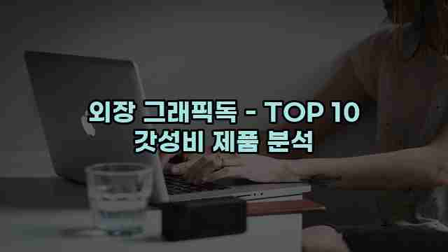 외장 그래픽독 - TOP 10 갓성비 제품 분석