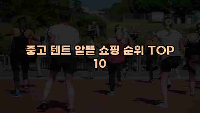 중고 텐트 알뜰 쇼핑 순위 TOP 10