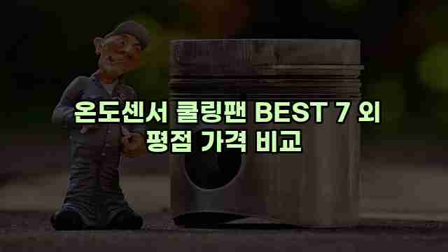  온도센서 쿨링팬 BEST 7 외 평점 가격 비교