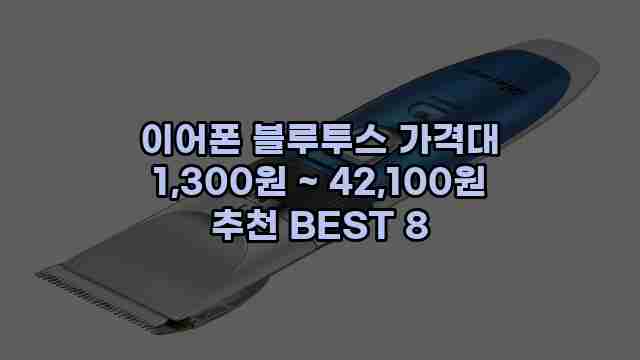 이어폰 블루투스 가격대 1,300원 ~ 42,100원 추천 BEST 8