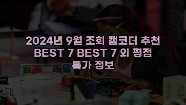 2024년 9월 조회 캠코더 추천 BEST 7 BEST 7 외 평점 특가 정보