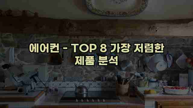 에어컨 - TOP 8 가장 저렴한 제품 분석