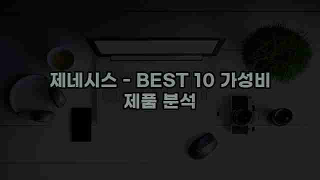 제네시스 - BEST 10 가성비 제품 분석