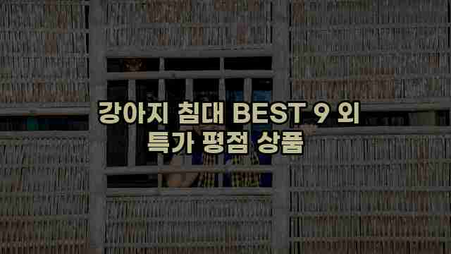  강아지 침대 BEST 9 외 특가 평점 상품