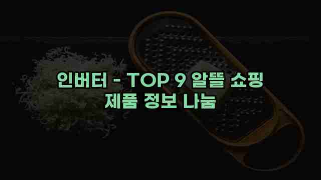 인버터 - TOP 9 알뜰 쇼핑 제품 정보 나눔