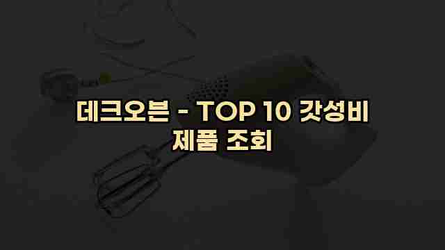 데크오븐 - TOP 10 갓성비 제품 조회