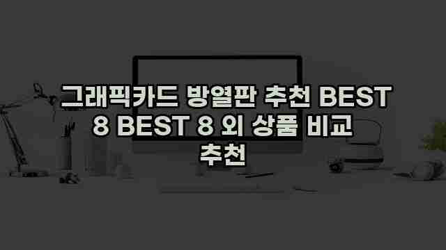  그래픽카드 방열판 추천 BEST 8 BEST 8 외 상품 비교 추천