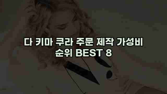 다 키마 쿠라 주문 제작 가성비 순위 BEST 8