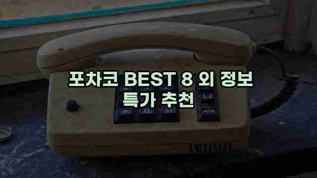  포차코 BEST 8 외 정보 특가 추천