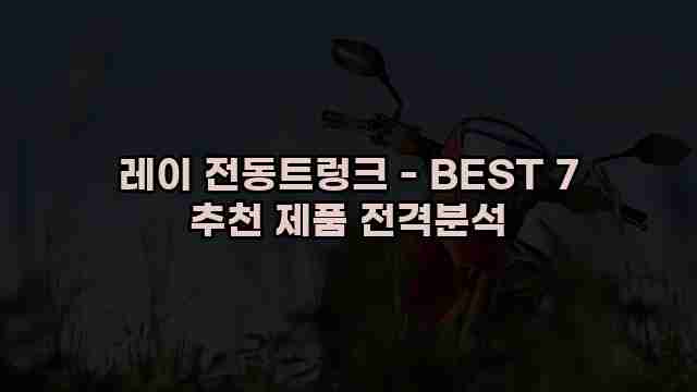 레이 전동트렁크 - BEST 7 추천 제품 전격분석