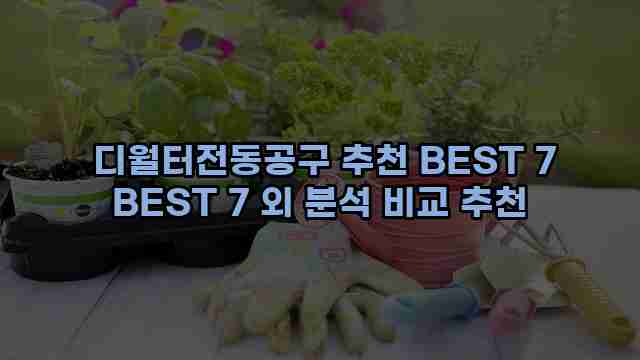  디월터전동공구 추천 BEST 7 BEST 7 외 분석 비교 추천