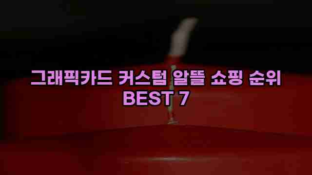 그래픽카드 커스텀 알뜰 쇼핑 순위 BEST 7