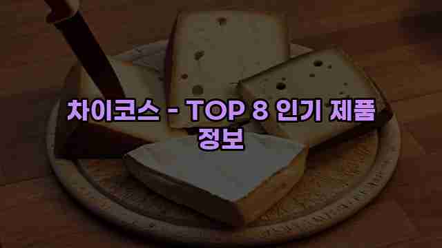 차이코스 - TOP 8 인기 제품 정보