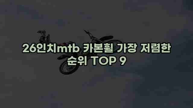 26인치mtb 카본휠 가장 저렴한 순위 TOP 9