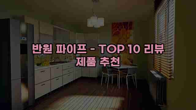 반원 파이프 - TOP 10 리뷰 제품 추천